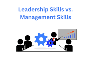 Leadership Skills vs. Management Skills